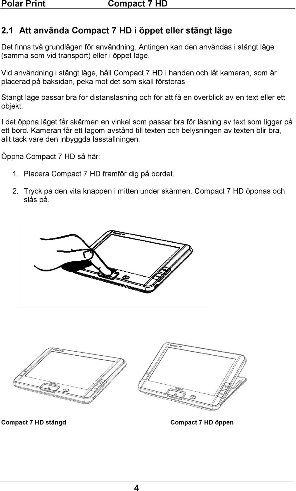 Stängt läge passar bra för distansläsning och för att få en överblick av en text eller ett objekt.