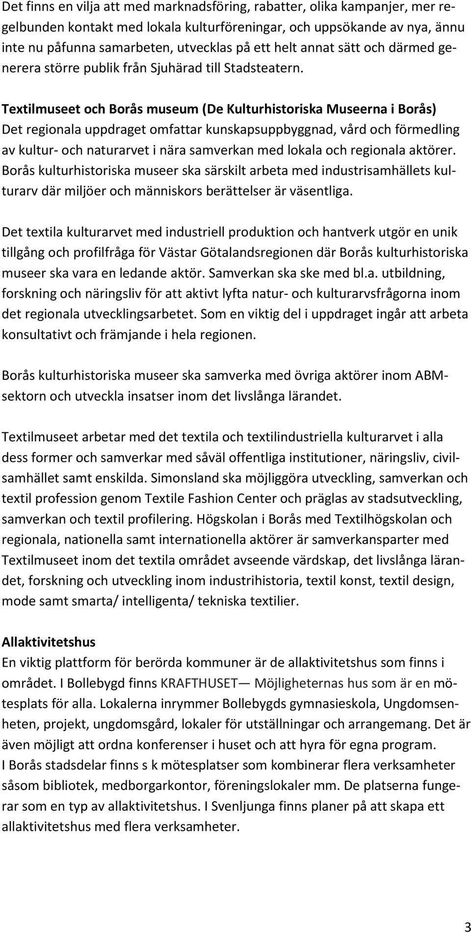 Textilmuseet och Borås museum (De Kulturhistoriska Museerna i Borås) Det regionala uppdraget omfattar kunskapsuppbyggnad, vård och förmedling av kultur- och naturarvet i nära samverkan med lokala och