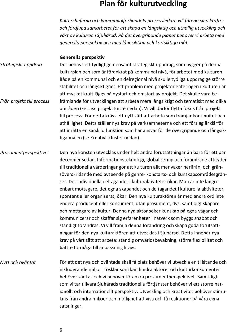 Strategiskt uppdrag Från projekt till process Prosumentperspektivet Nytt och oväntat Generella perspektiv Det behövs ett tydligt gemensamt strategiskt uppdrag, som bygger på denna kulturplan och som