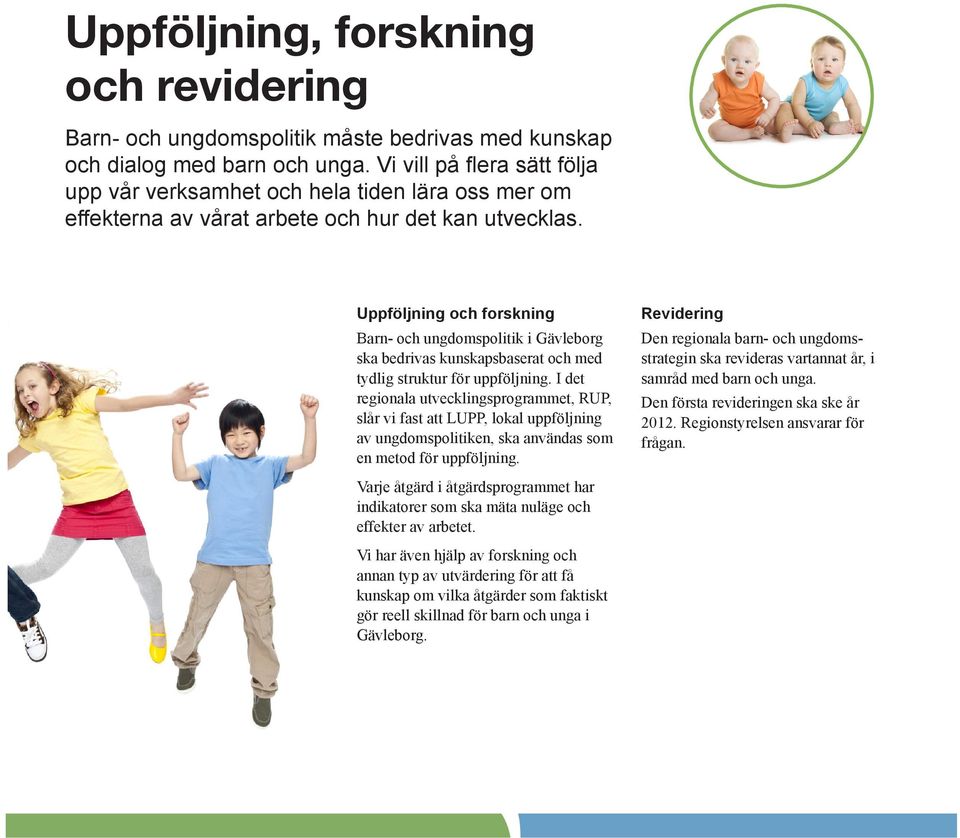 Uppföljning och forskning Barn- och ungdomspolitik i Gävleborg ska bedrivas kunskapsbaserat och med tydlig struktur för uppföljning.