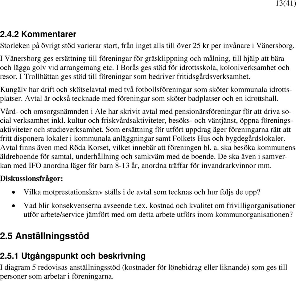 I Trollhättan ges stöd till föreningar som bedriver fritidsgårdsverksamhet. Kungälv har drift och skötselavtal med två fotbollsföreningar som sköter kommunala idrottsplatser.