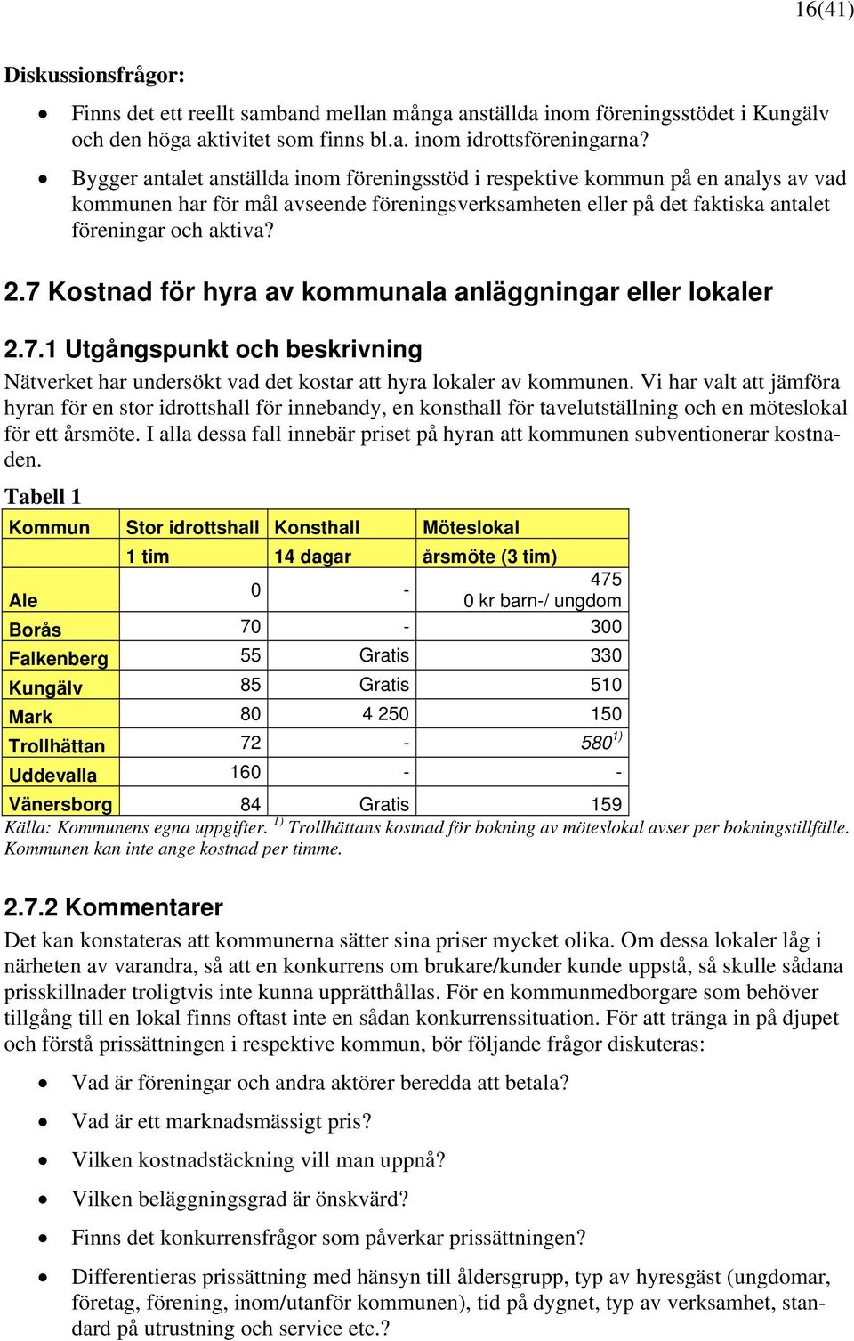 7 Kostnad för hyra av kommunala anläggningar eller lokaler 2.7.1 Utgångspunkt och beskrivning Nätverket har undersökt vad det kostar att hyra lokaler av kommunen.