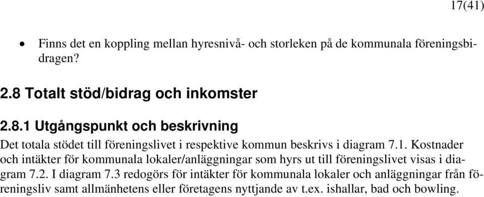 1. Kostnader och intäkter för kommunala lokaler/anläggningar som hyrs ut till föreningslivet visas i diagram 7.2. I diagram 7.