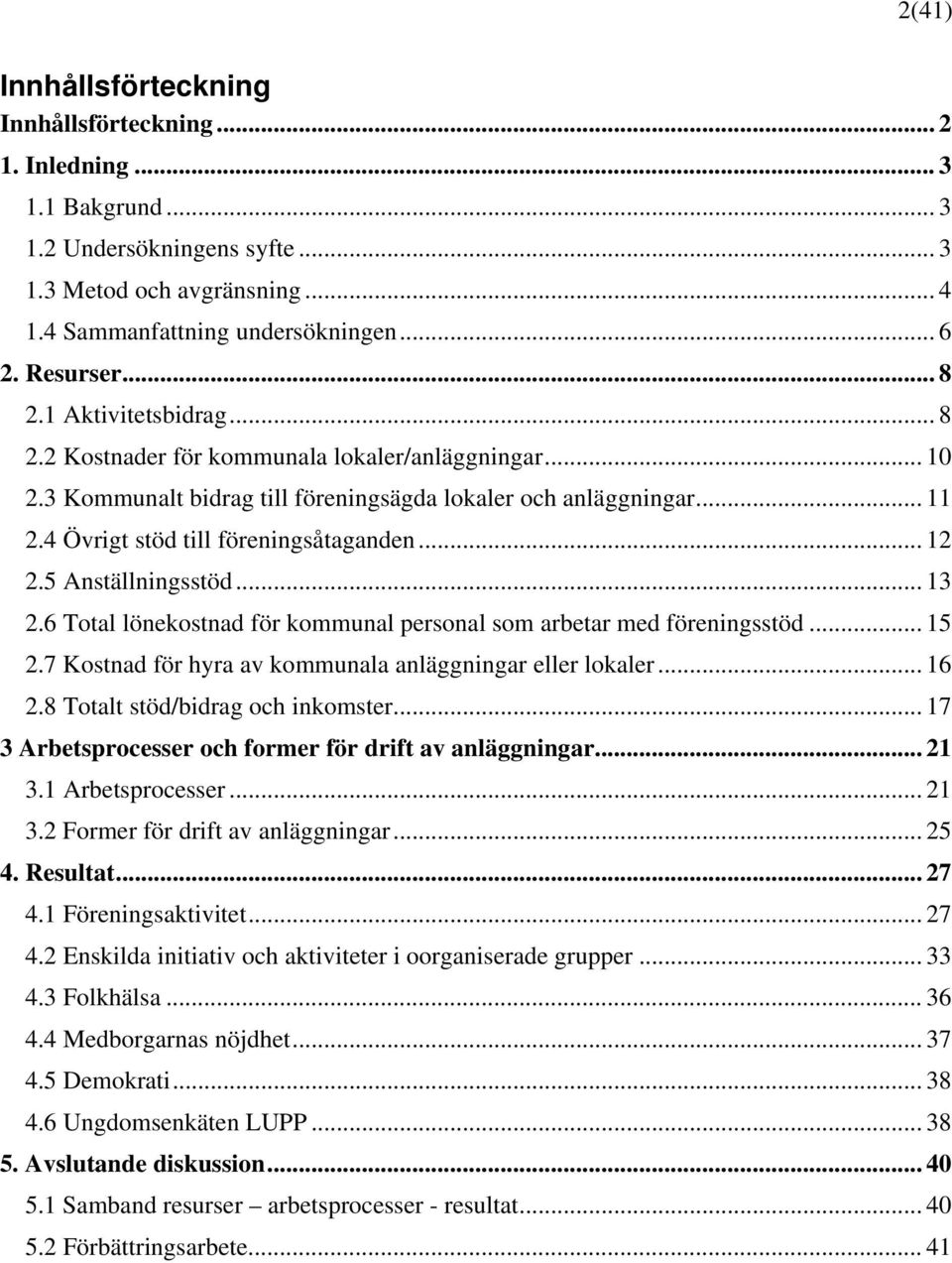 .. 12 2.5 Anställningsstöd... 13 2.6 Total lönekostnad för kommunal personal som arbetar med föreningsstöd... 15 2.7 Kostnad för hyra av kommunala anläggningar eller lokaler... 16 2.