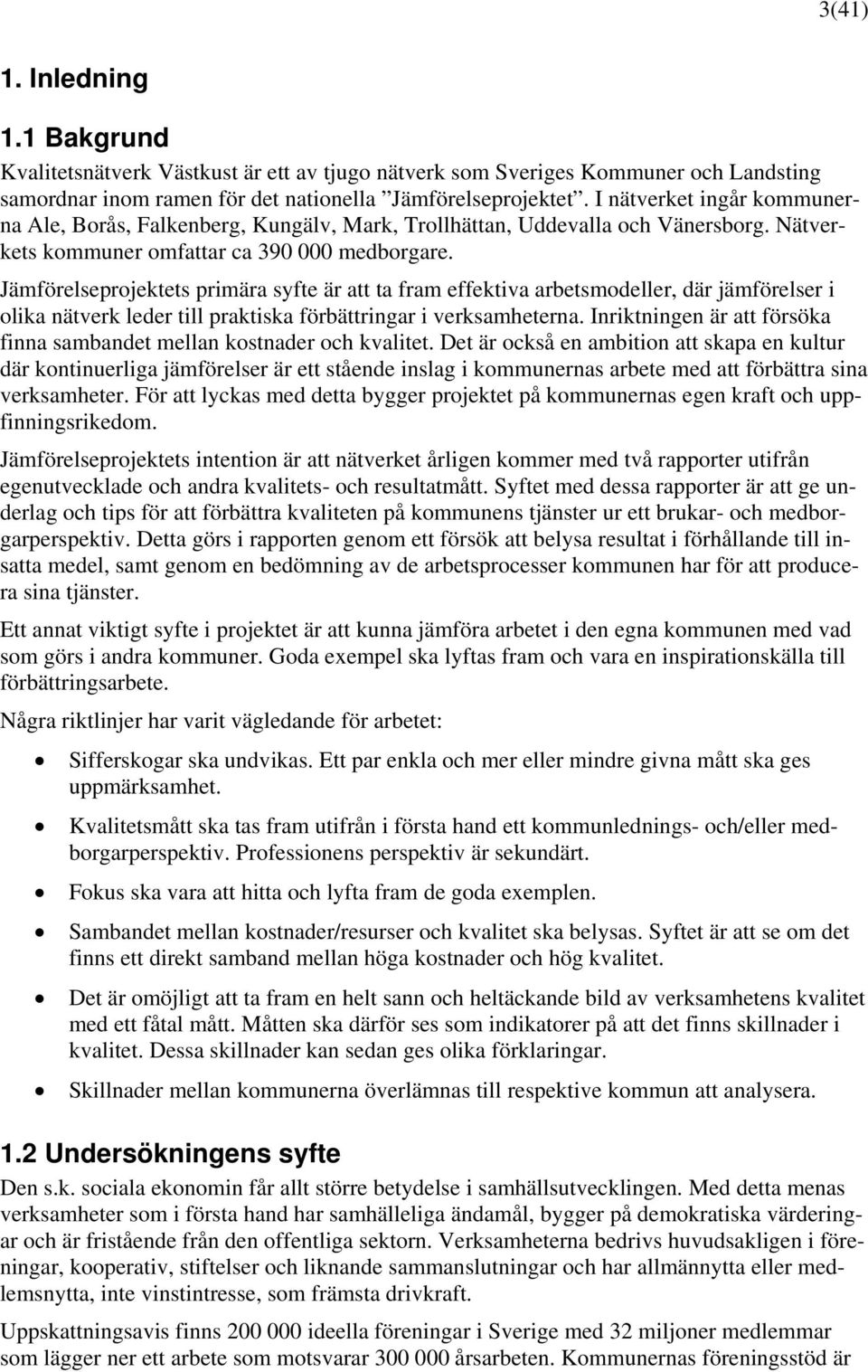 Jämförelseprojektets primära syfte är att ta fram effektiva arbetsmodeller, där jämförelser i olika nätverk leder till praktiska förbättringar i verksamheterna.