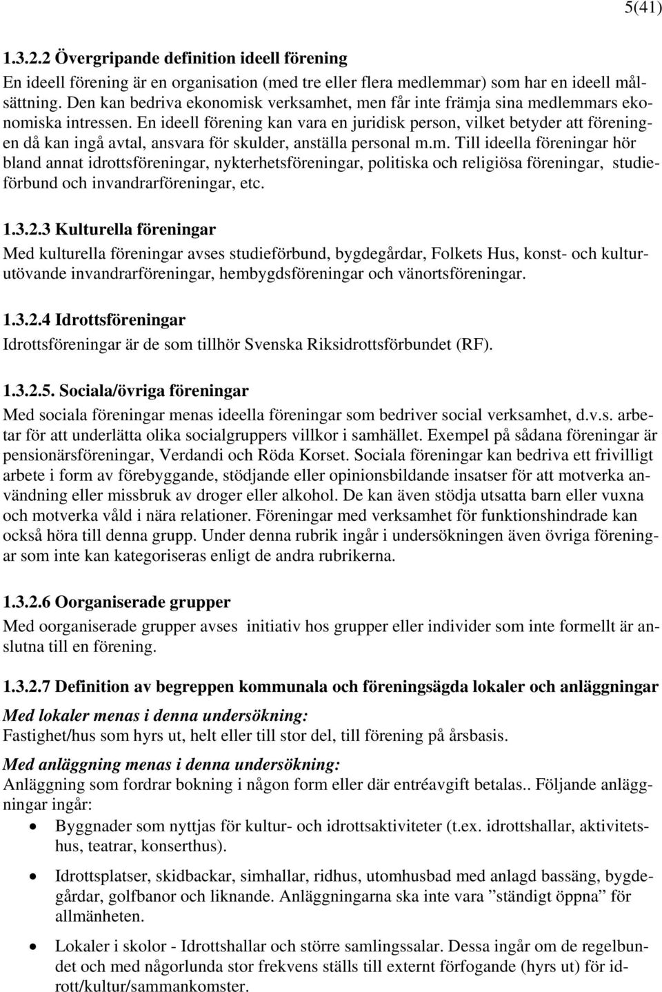 En ideell förening kan vara en juridisk person, vilket betyder att föreningen då kan ingå avtal, ansvara för skulder, anställa personal m.