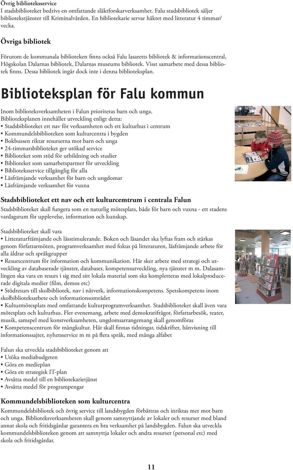 Övriga bibliotek Förutom de kommunala biblioteken finns också Falu lasaretts bibliotek & informationscentral, Högskolan Dalarnas bibliotek, Dalarnas museums bibliotek.