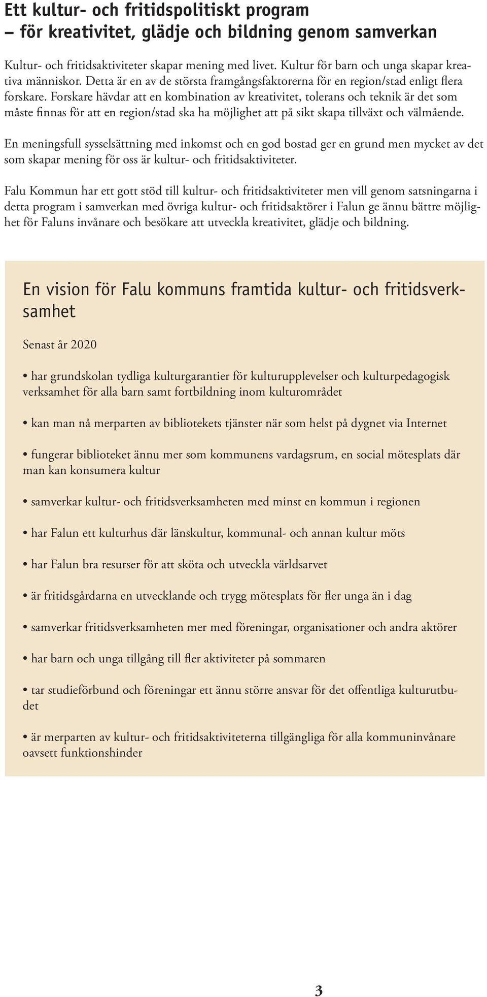 Forskare hävdar att en kombination av kreativitet, tolerans och teknik är det som måste finnas för att en region/stad ska ha möjlighet att på sikt skapa tillväxt och välmående.