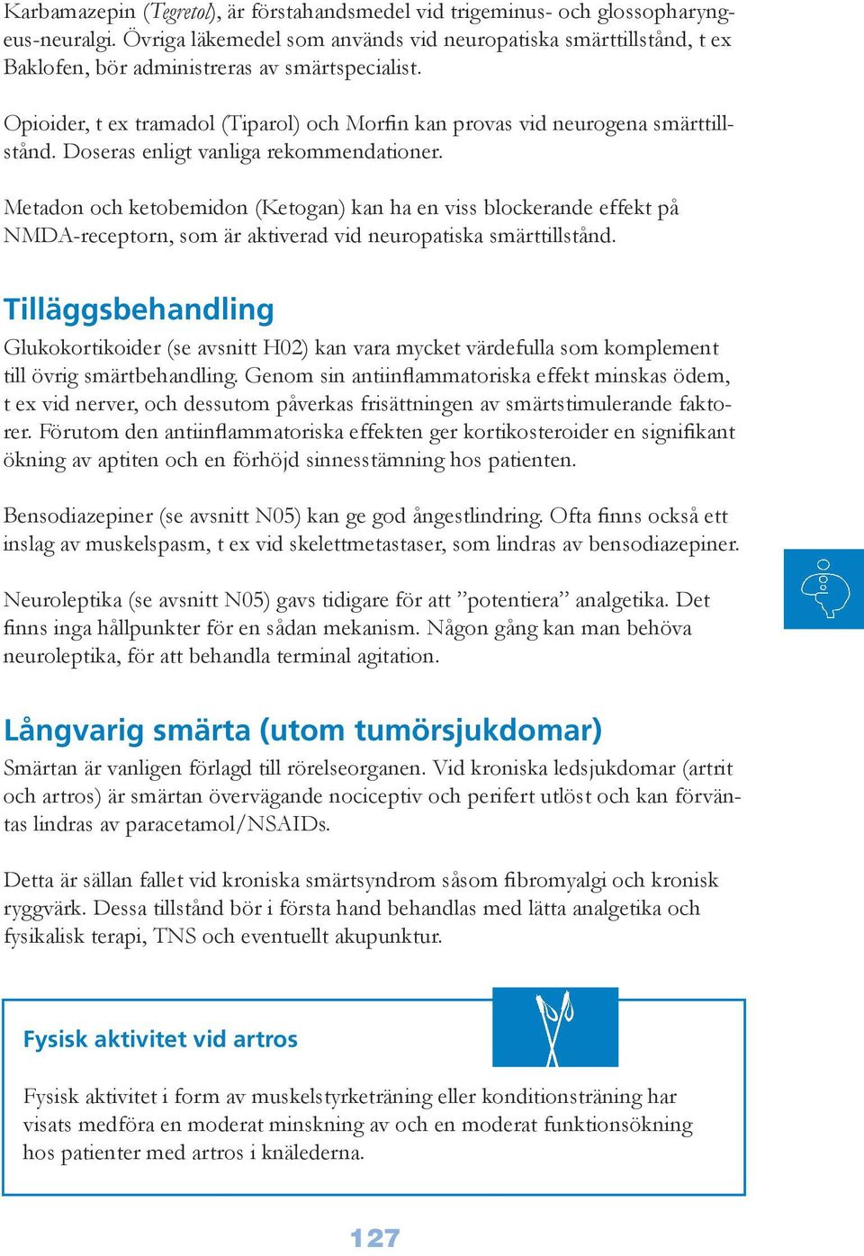 Doseras enligt vanliga rekommendationer. Metadon och ketobemidon (Ketogan) kan ha en viss blockerande effekt på NMDA-receptorn, som är aktiverad vid neuropatiska smärttillstånd.