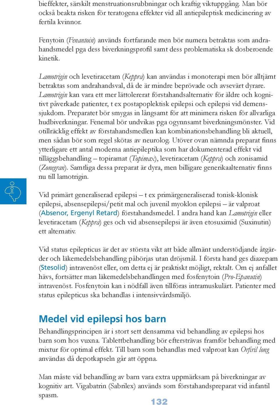 Lamotrigin och levetiracetam (Keppra) kan användas i monoterapi men bör alltjämt betraktas som andrahandsval, då de är mindre beprövade och avsevärt dyrare.