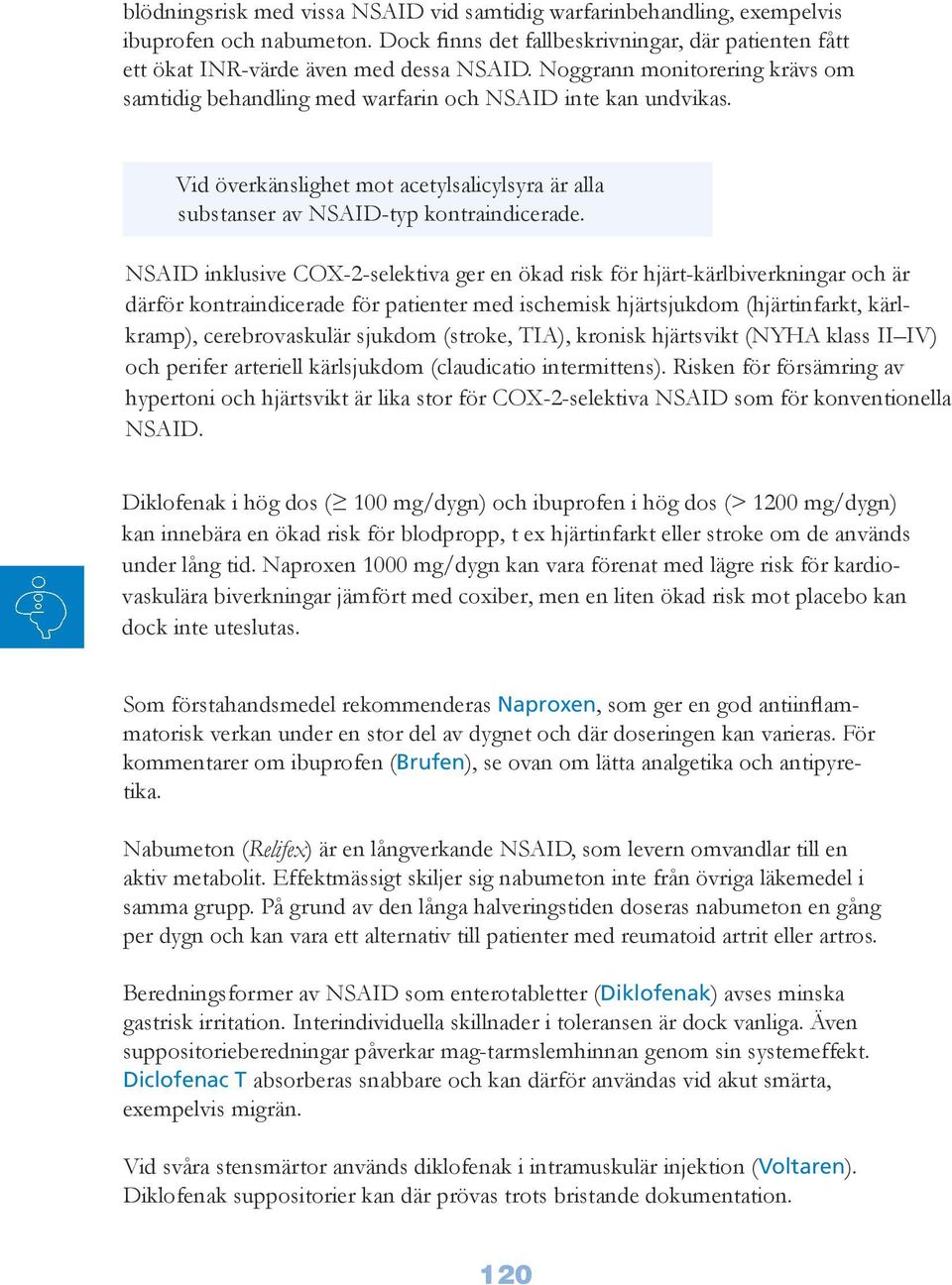 NSAID inklusive COX-2-selektiva ger en ökad risk för hjärt-kärlbiverkningar och är därför kontraindicerade för patienter med ischemisk hjärtsjukdom (hjärtinfarkt, kärlkramp), cerebrovaskulär sjukdom