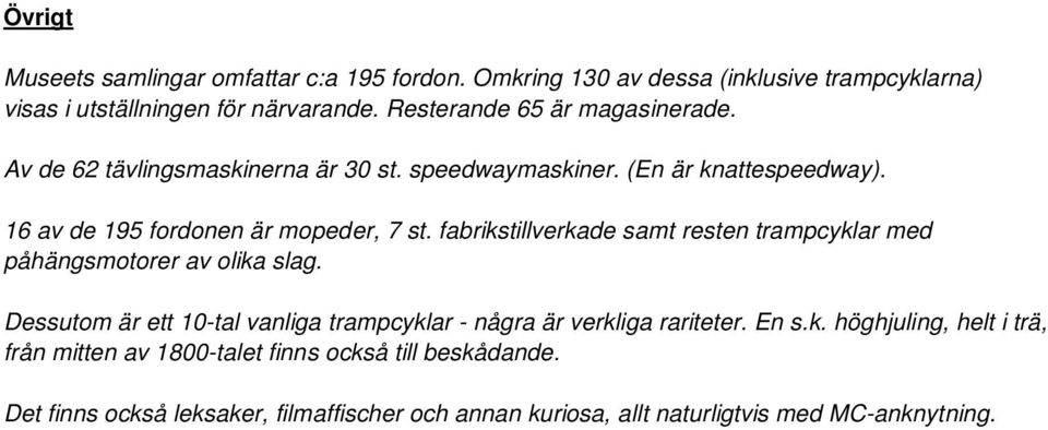 fabrikstillverkade samt resten trampcyklar med påhängsmotorer av olika slag. Dessutom är ett 10-tal vanliga trampcyklar - några är verkliga rariteter.