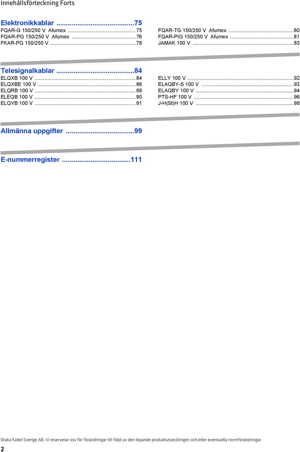 ..83 Telesignalkablar...84 ELQXB 100 V...84 ELQXBE 100 V...86 ELQRB 100 V...88 ELEQB 100 V...90 ELQYB 100 V.