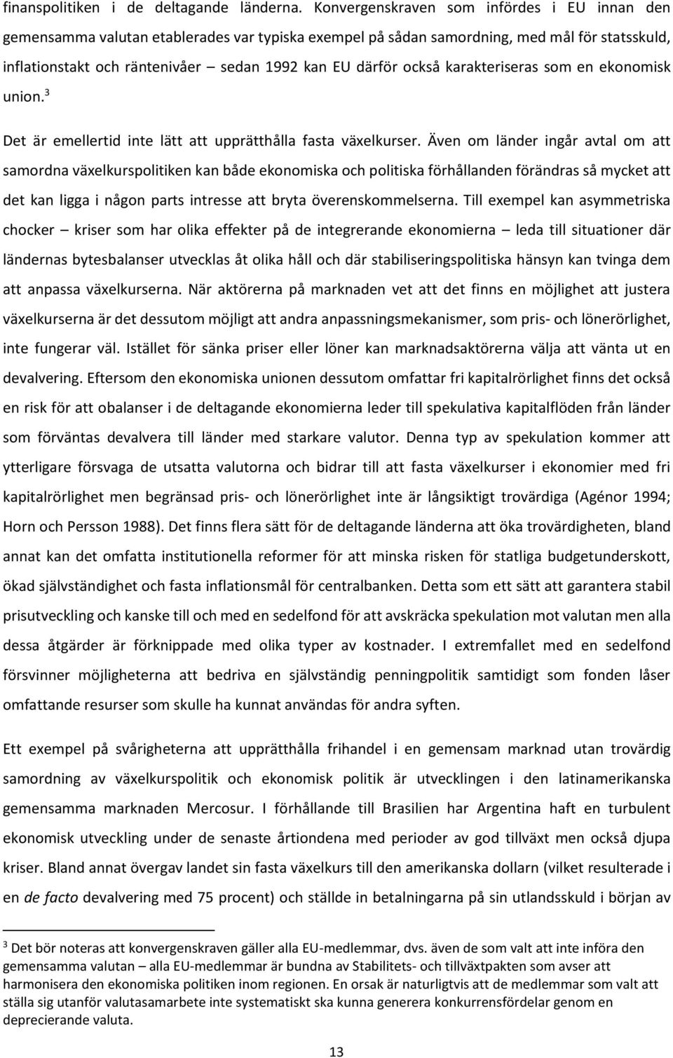 också karakteriseras som en ekonomisk union. 3 Det är emellertid inte lätt att upprätthålla fasta växelkurser.