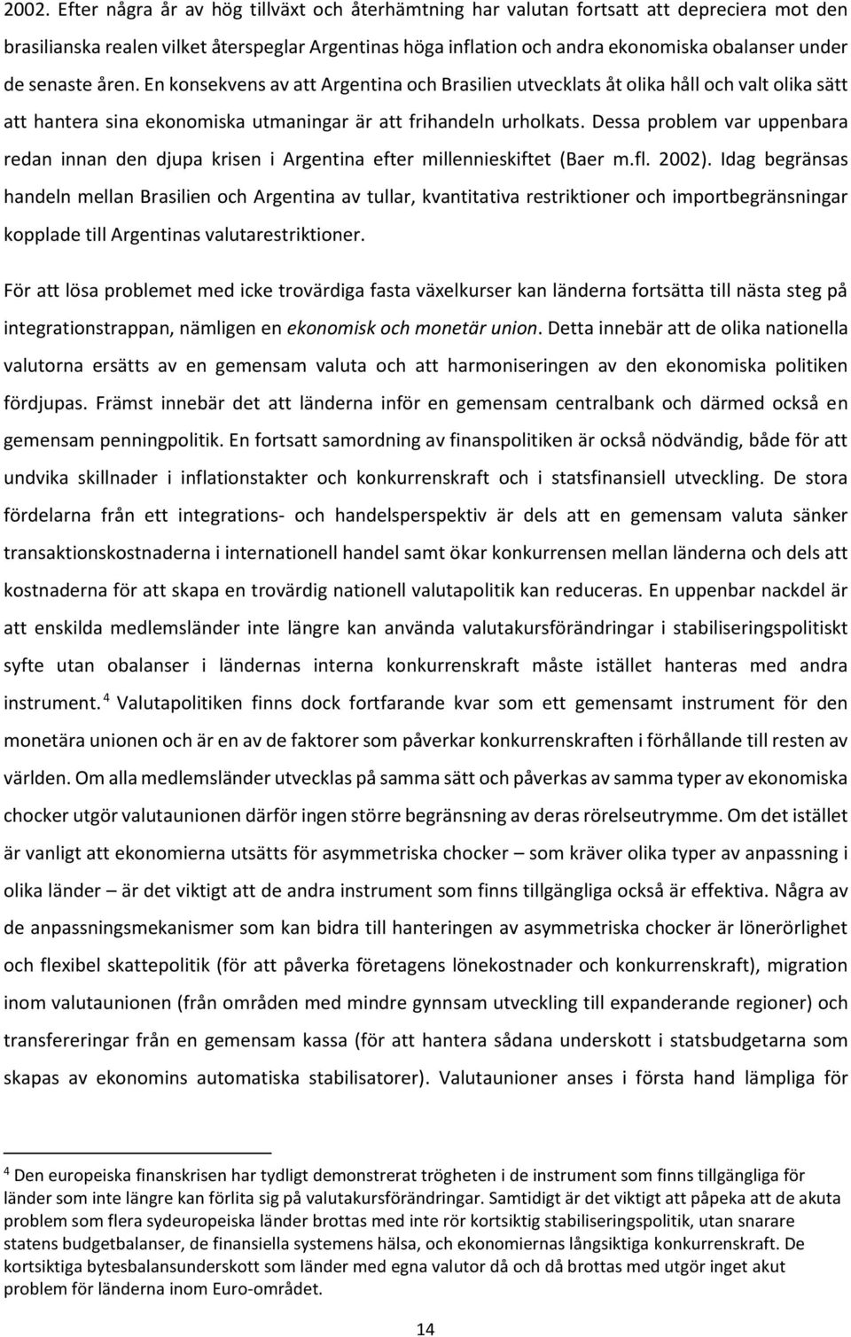 Dessa problem var uppenbara redan innan den djupa krisen i Argentina efter millennieskiftet (Baer m.fl. 2002).