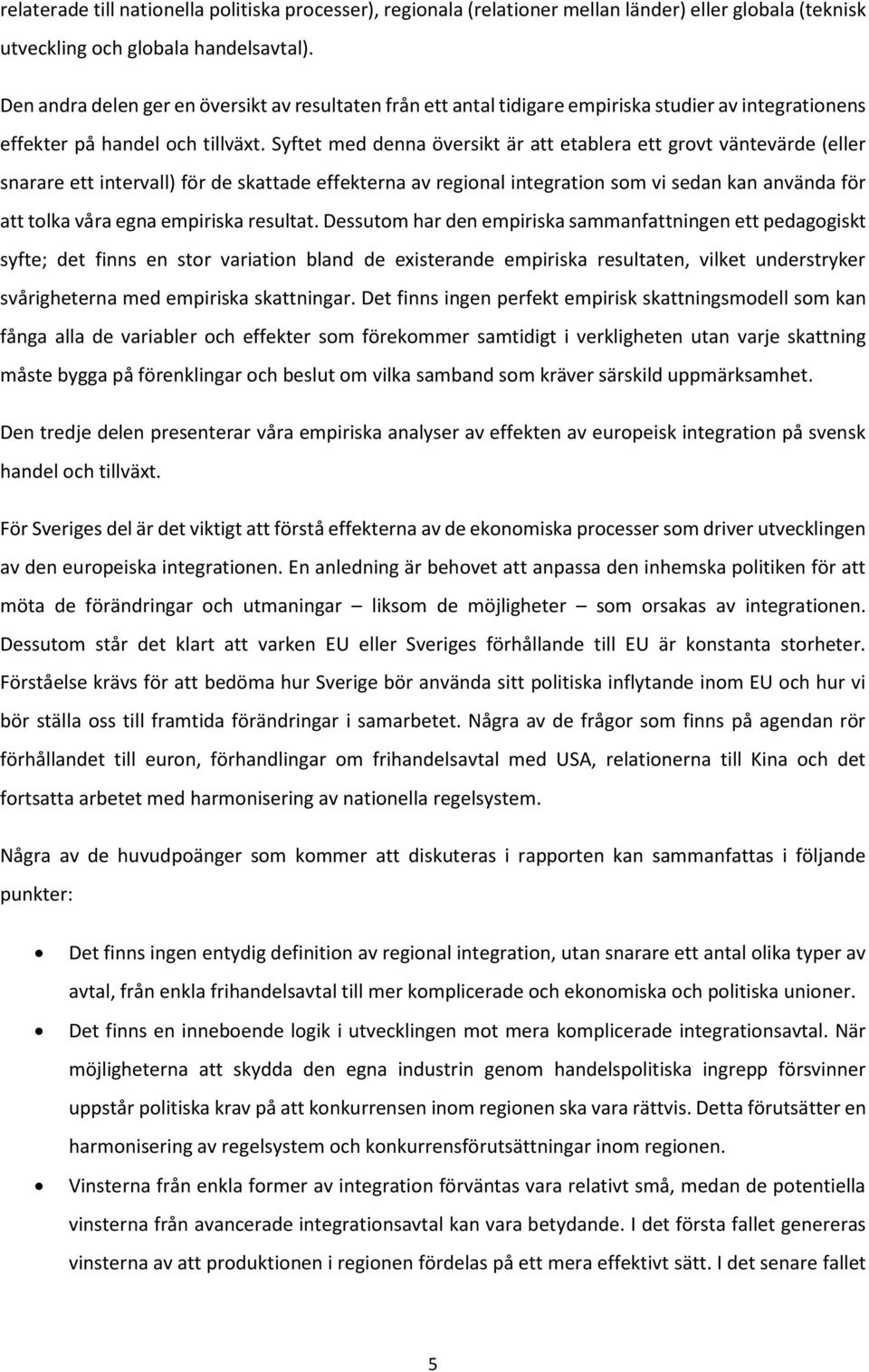 Syftet med denna översikt är att etablera ett grovt väntevärde (eller snarare ett intervall) för de skattade effekterna av regional integration som vi sedan kan använda för att tolka våra egna