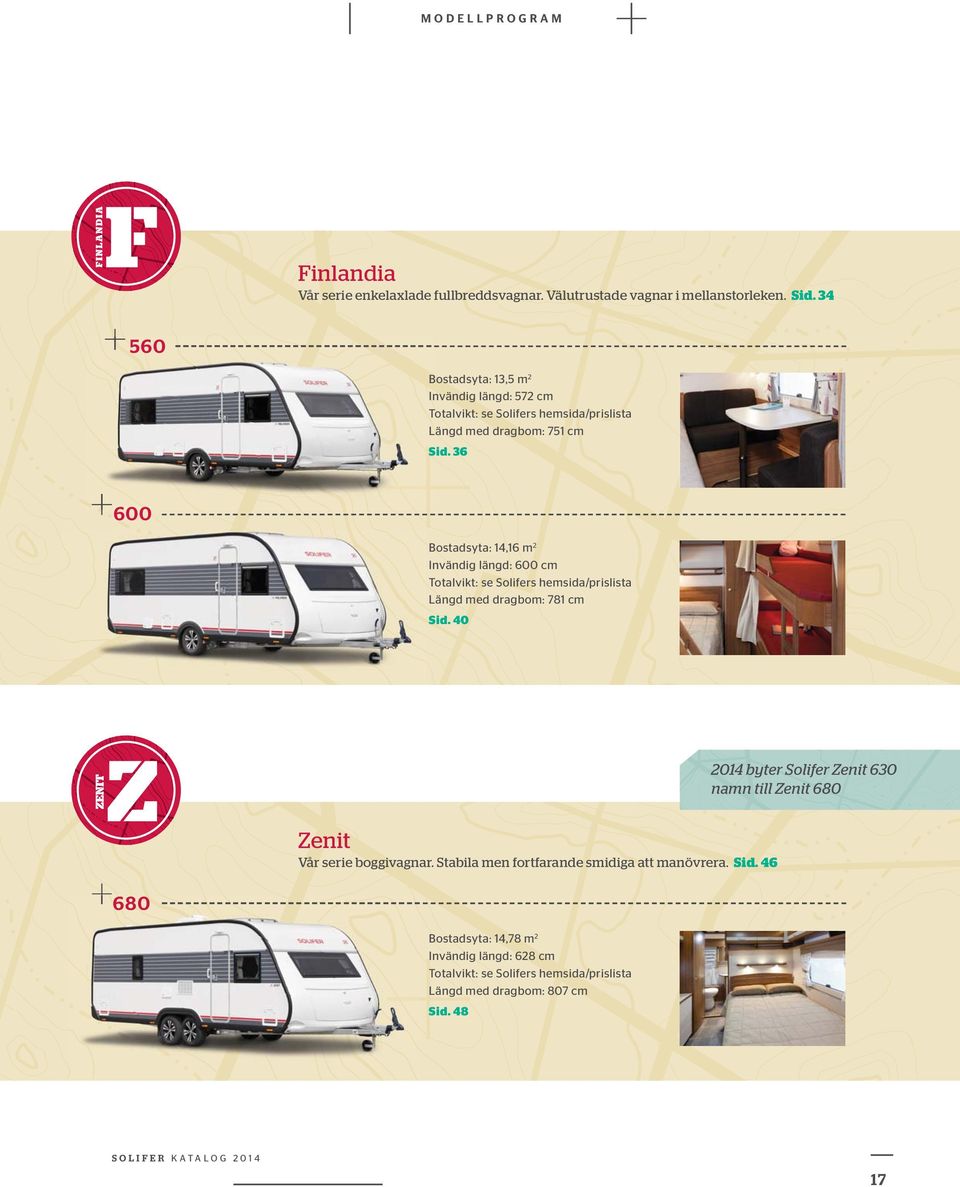 36 600 Bostadsyta: 14,16 m 2 Invändig längd: 600 cm Totalvikt: se Solifers hemsida/prislista Längd med dragbom: 781 cm Sid.