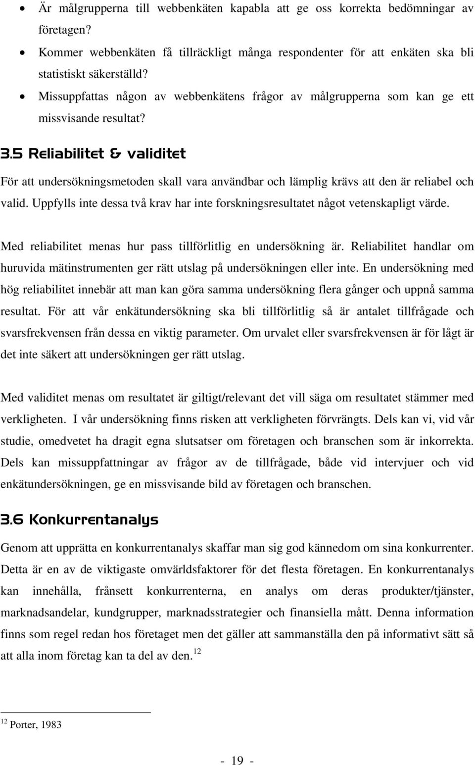 5 Reliabilitet & validitet För att undersökningsmetoden skall vara användbar och lämplig krävs att den är reliabel och valid.