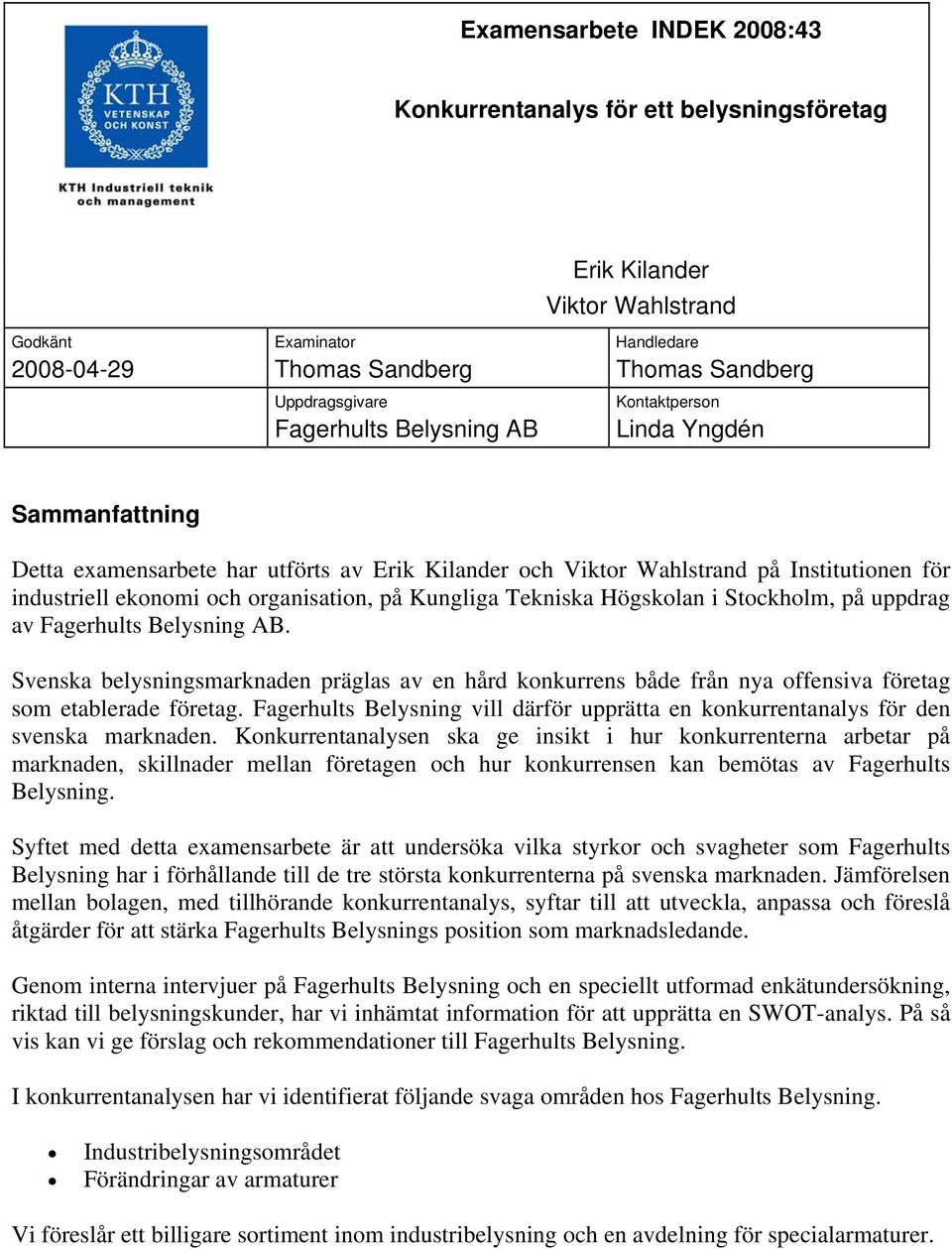 Tekniska Högskolan i Stockholm, på uppdrag av Fagerhults Belysning AB. Svenska belysningsmarknaden präglas av en hård konkurrens både från nya offensiva företag som etablerade företag.