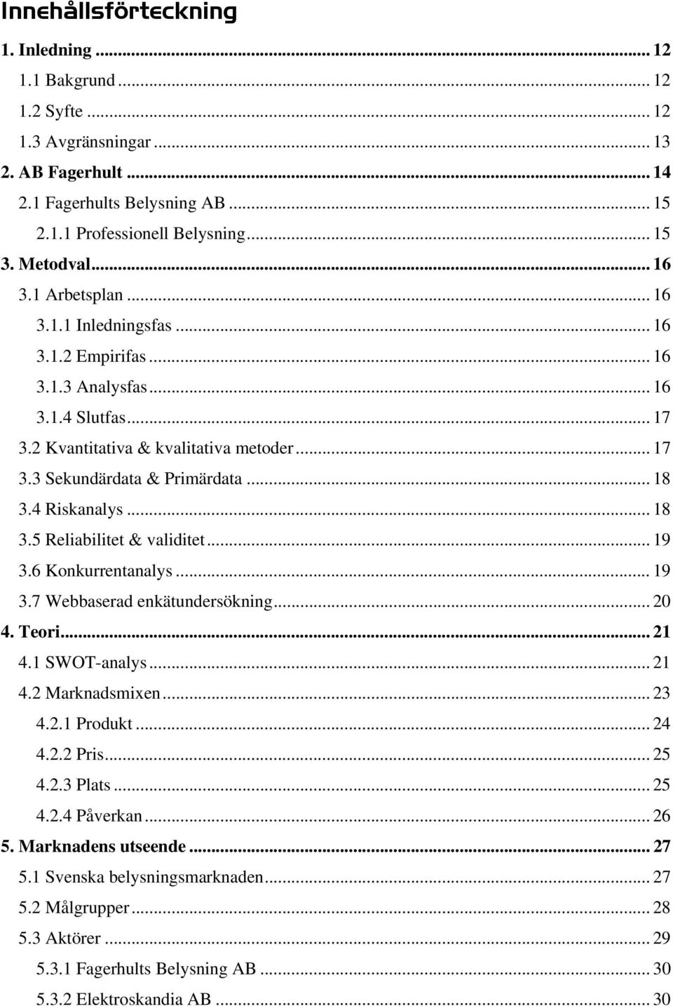 .. 18 3.4 Riskanalys... 18 3.5 Reliabilitet & validitet... 19 3.6 Konkurrentanalys... 19 3.7 Webbaserad enkätundersökning... 20 4. Teori... 21 4.1 SWOT-analys... 21 4.2 Marknadsmixen... 23 4.2.1 Produkt.