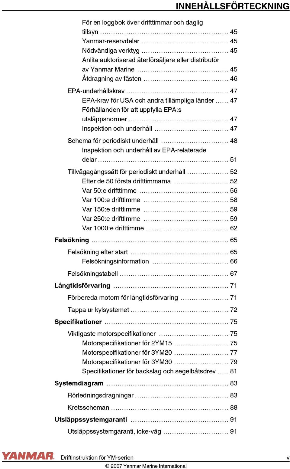 .. 47 Schema för periodiskt underhåll... 48 Inspektion och underhåll av EPA-relaterade delar... 51 Tillvägagångssätt för periodiskt underhåll... 52 Efter de 50 första drifttimmarna.