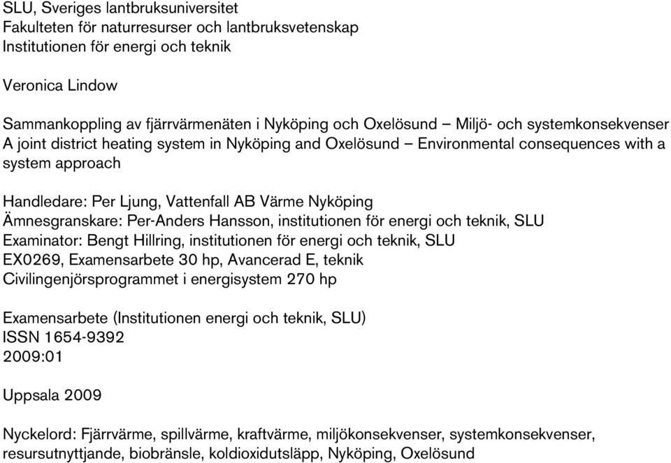 Ämnesgranskare: Per-Anders Hansson, institutionen för energi och teknik, SLU Examinator: Bengt Hillring, institutionen för energi och teknik, SLU EX0269, Examensarbete 30 hp, Avancerad E, teknik