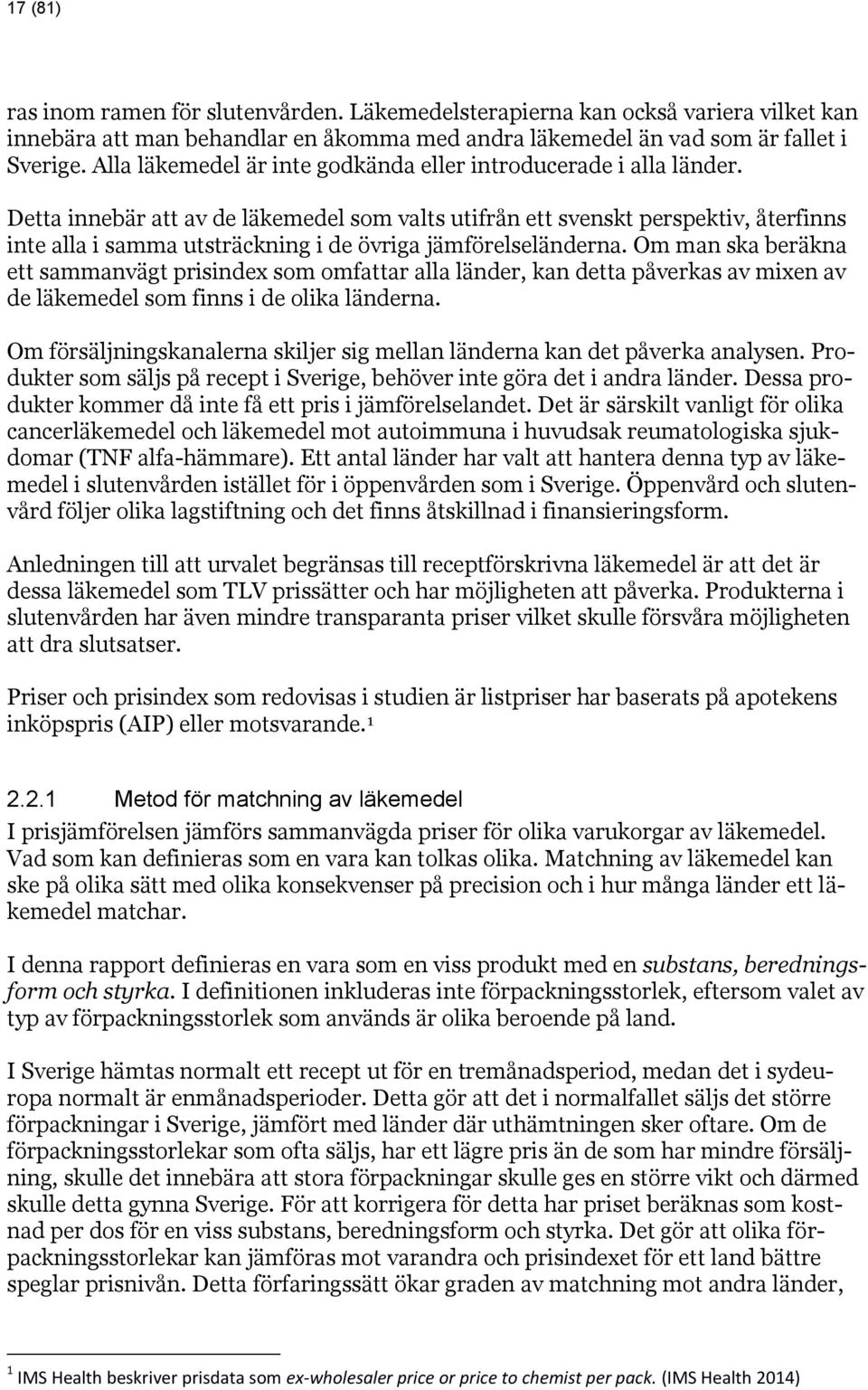 Detta innebär att av de läkemedel som valts utifrån ett svenskt perspektiv, återfinns inte alla i samma utsträckning i de övriga jämförelseländerna.