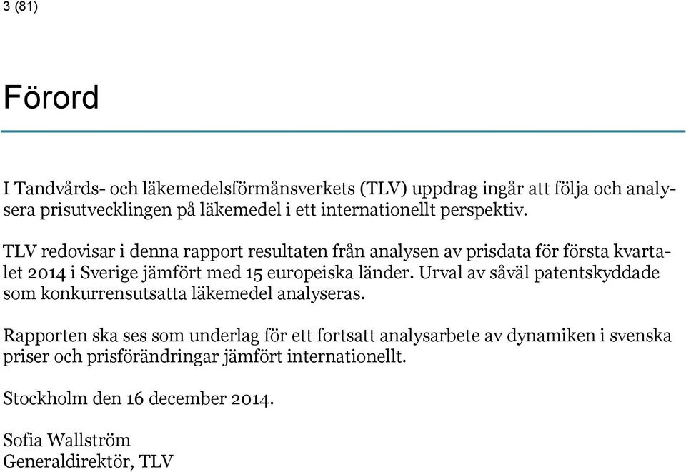 TLV redovisar i denna rapport resultaten från analysen av prisdata för första kvartalet 2014 i Sverige jämfört med 15 europeiska länder.