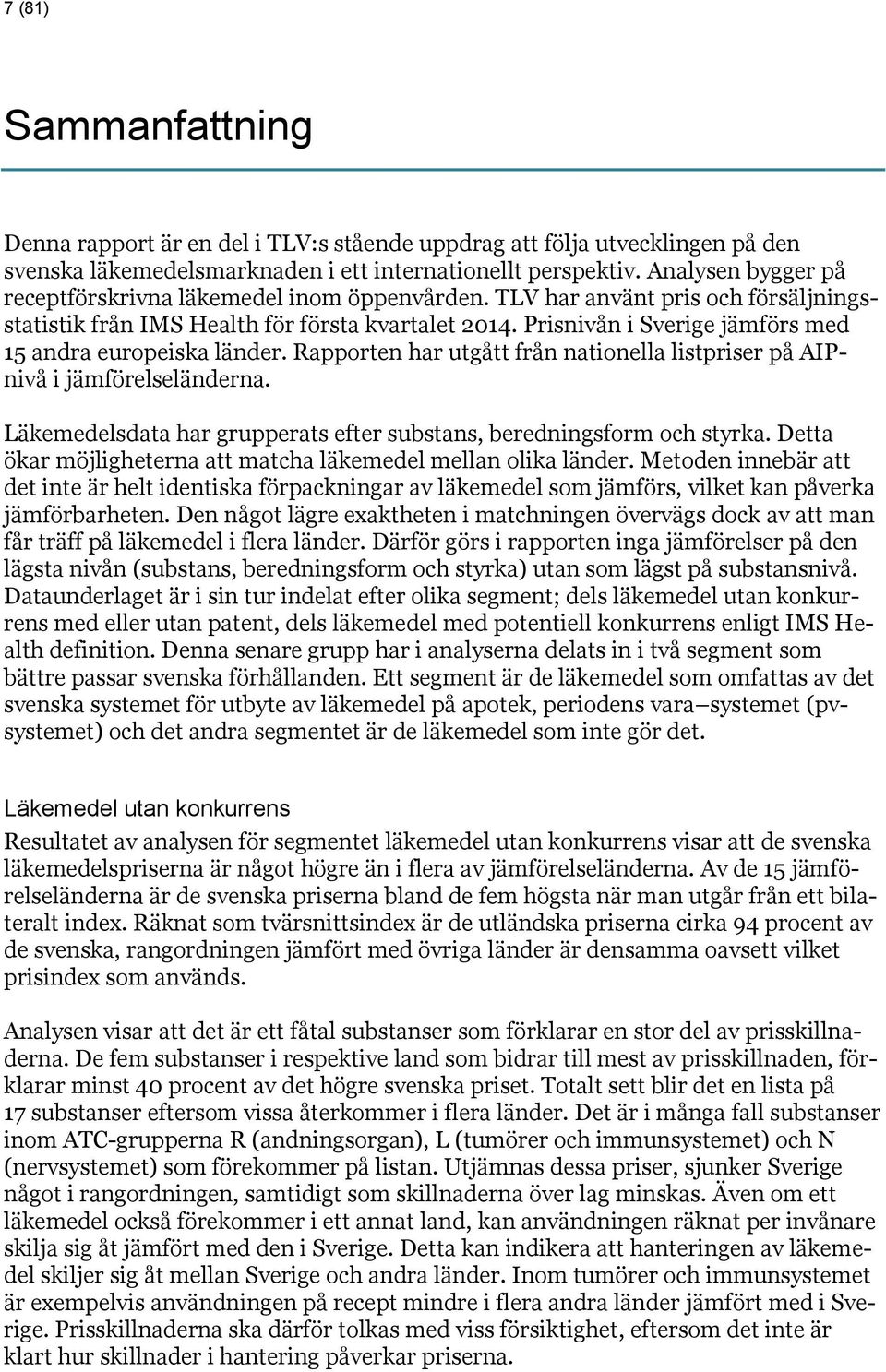 Prisnivån i Sverige jämförs med 15 andra europeiska länder. Rapporten har utgått från nationella listpriser på AIPnivå i jämförelseländerna.