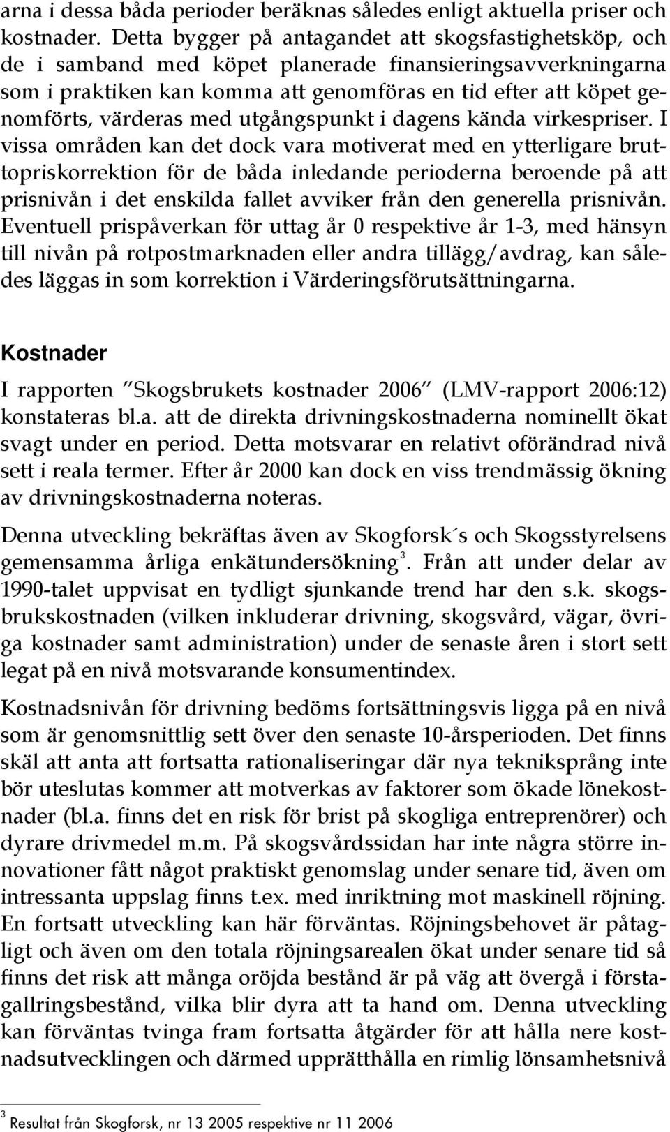 värderas med utgångspunkt i dagens kända virkespriser.