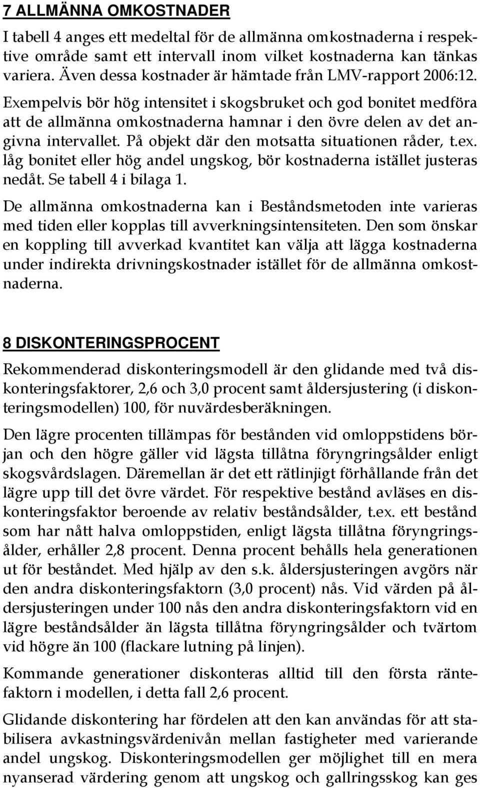 Exempelvis bör hög intensitet i skogsbruket och god bonitet medföra att de allmänna omkostnaderna hamnar i den övre delen av det angivna intervallet. På objekt där den motsatta situationen råder, t.