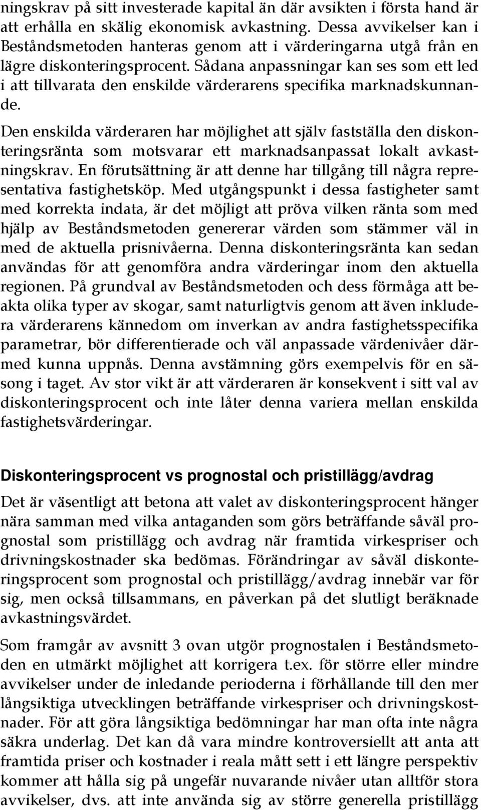 Sådana anpassningar kan ses som ett led i att tillvarata den enskilde värderarens specifika marknadskunnande.