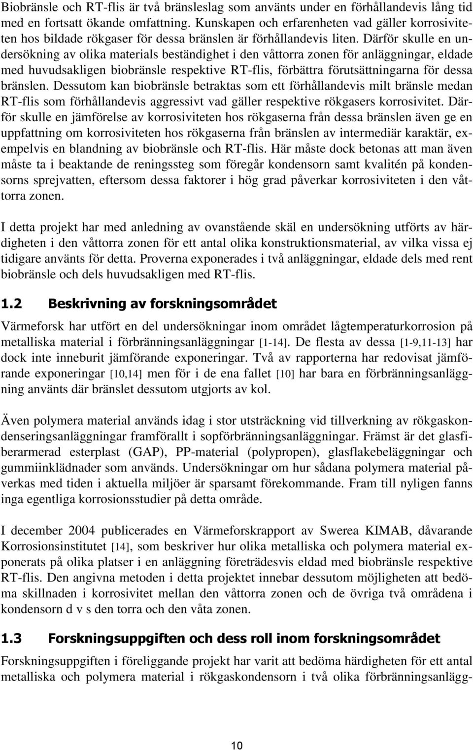 Därför skulle en undersökning av olika materials beständighet i den våttorra zonen för anläggningar, eldade med huvudsakligen biobränsle respektive RT-flis, förbättra förutsättningarna för dessa