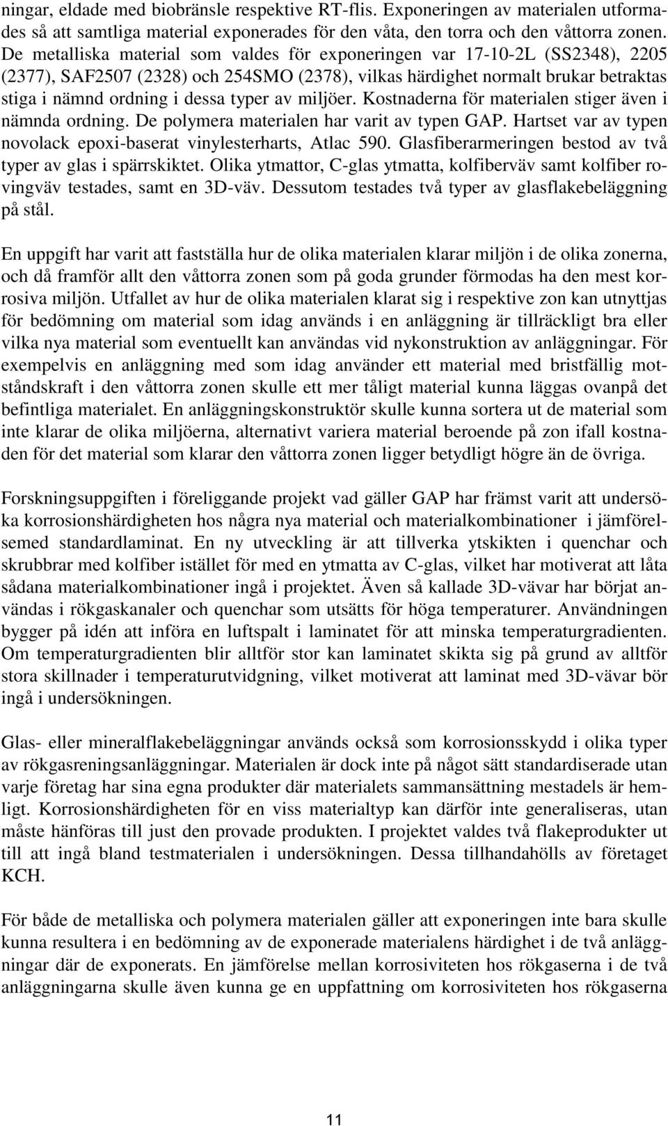 av miljöer. Kostnaderna för materialen stiger även i nämnda ordning. De polymera materialen har varit av typen GAP. Hartset var av typen novolack epoxi-baserat vinylesterharts, Atlac 590.