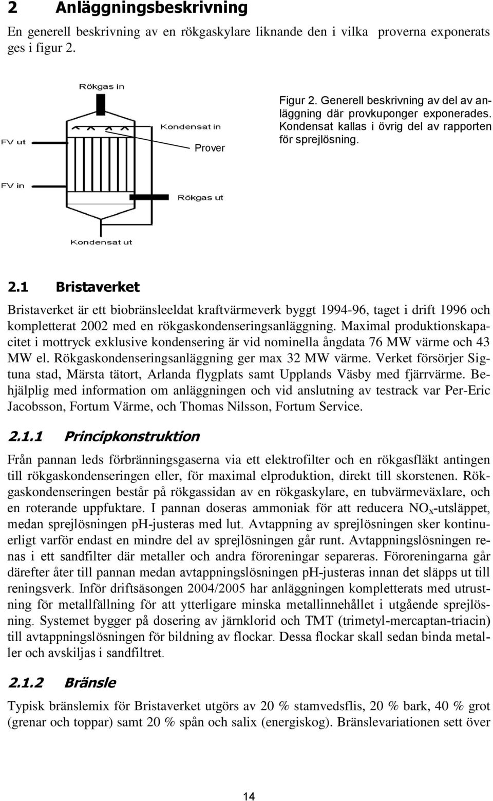 1 Bristaverket Bristaverket är ett biobränsleeldat kraftvärmeverk byggt 1994-96, taget i drift 1996 och kompletterat 2002 med en rökgaskondenseringsanläggning.