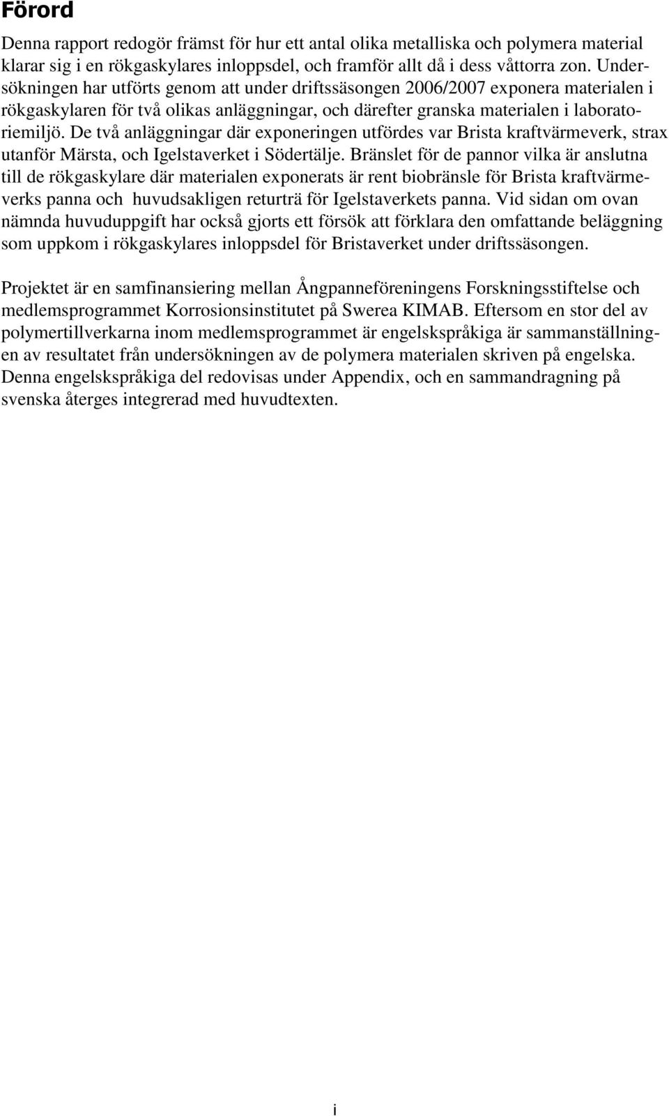 De två anläggningar där exponeringen utfördes var Brista kraftvärmeverk, strax utanför Märsta, och Igelstaverket i Södertälje.