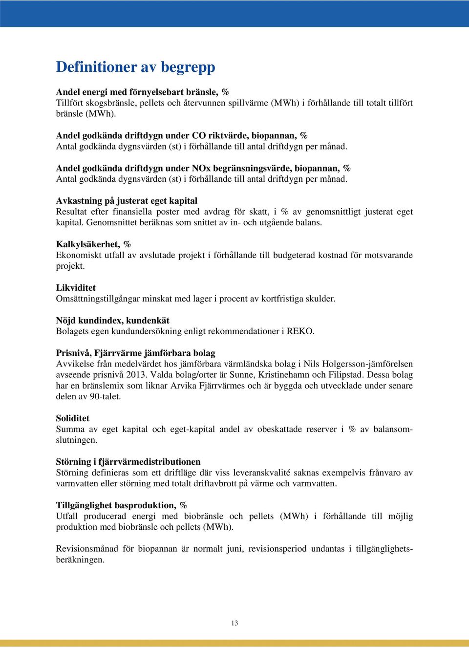 Andel godkända driftdygn under NOx begränsningsvärde, biopannan, % Antal godkända dygnsvärden (st) i förhållande till antal driftdygn per månad.