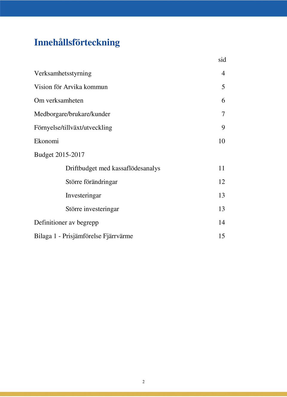 Budget 2015-2017 Driftbudget med kassaflödesanalys 11 Större förändringar 12