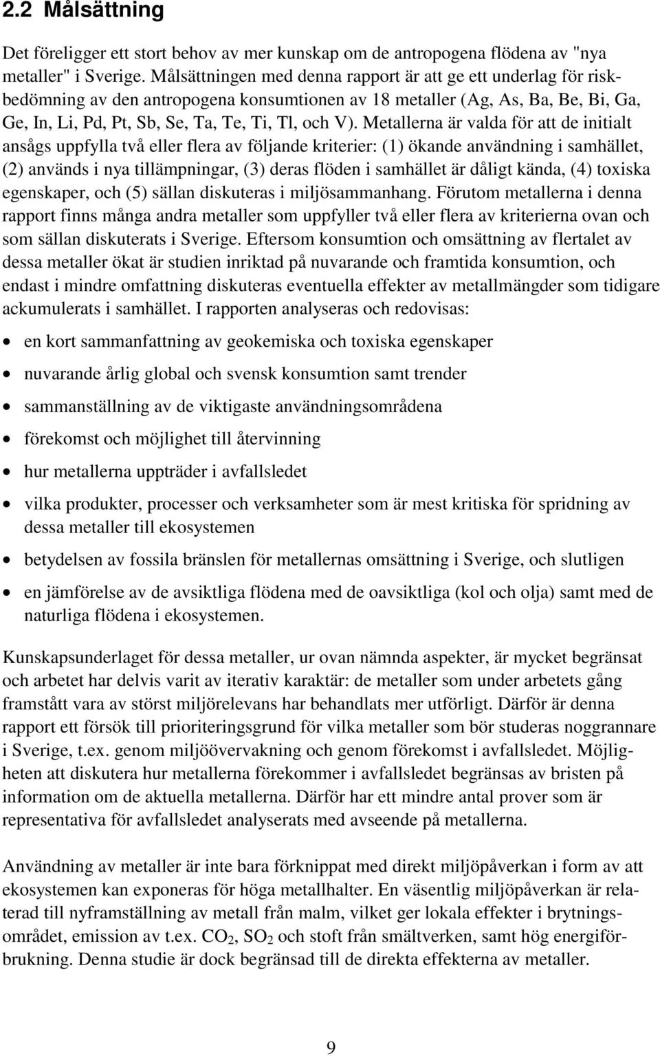 Metallerna är valda för att de initialt ansågs uppfylla två eller flera av följande kriterier: (1) ökande användning i samhället, (2) används i nya tillämpningar, (3) deras flöden i samhället är