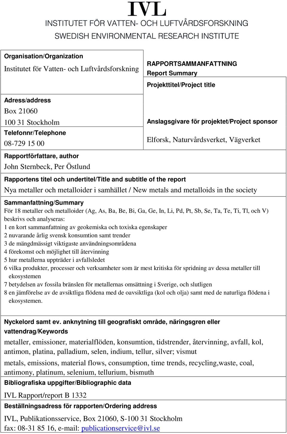 Naturvårdsverket, Vägverket Nya metaller och metalloider i samhället / New metals and metalloids in the society Sammanfattning/Summary För 18 metaller och metalloider (Ag, As, Ba, Be, Bi, Ga, Ge, In,