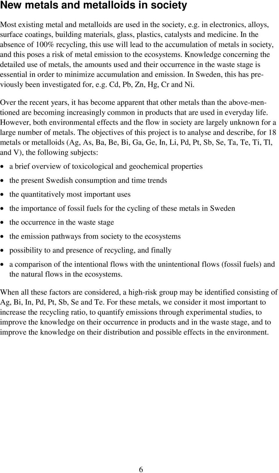 Knowledge concerning the detailed use of metals, the amounts used and their occurrence in the waste stage is essential in order to minimize accumulation and emission.