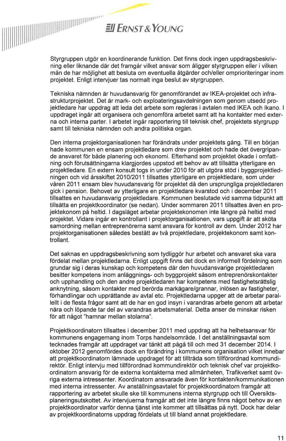 omprioriteringar inom projektet. Enligt intervjuer tas normalt inga beslut av styrgruppen. Tekniska nämnden är huvudansvarig för genomförandet av IKEA-projektet och infrastrukturprojektet.