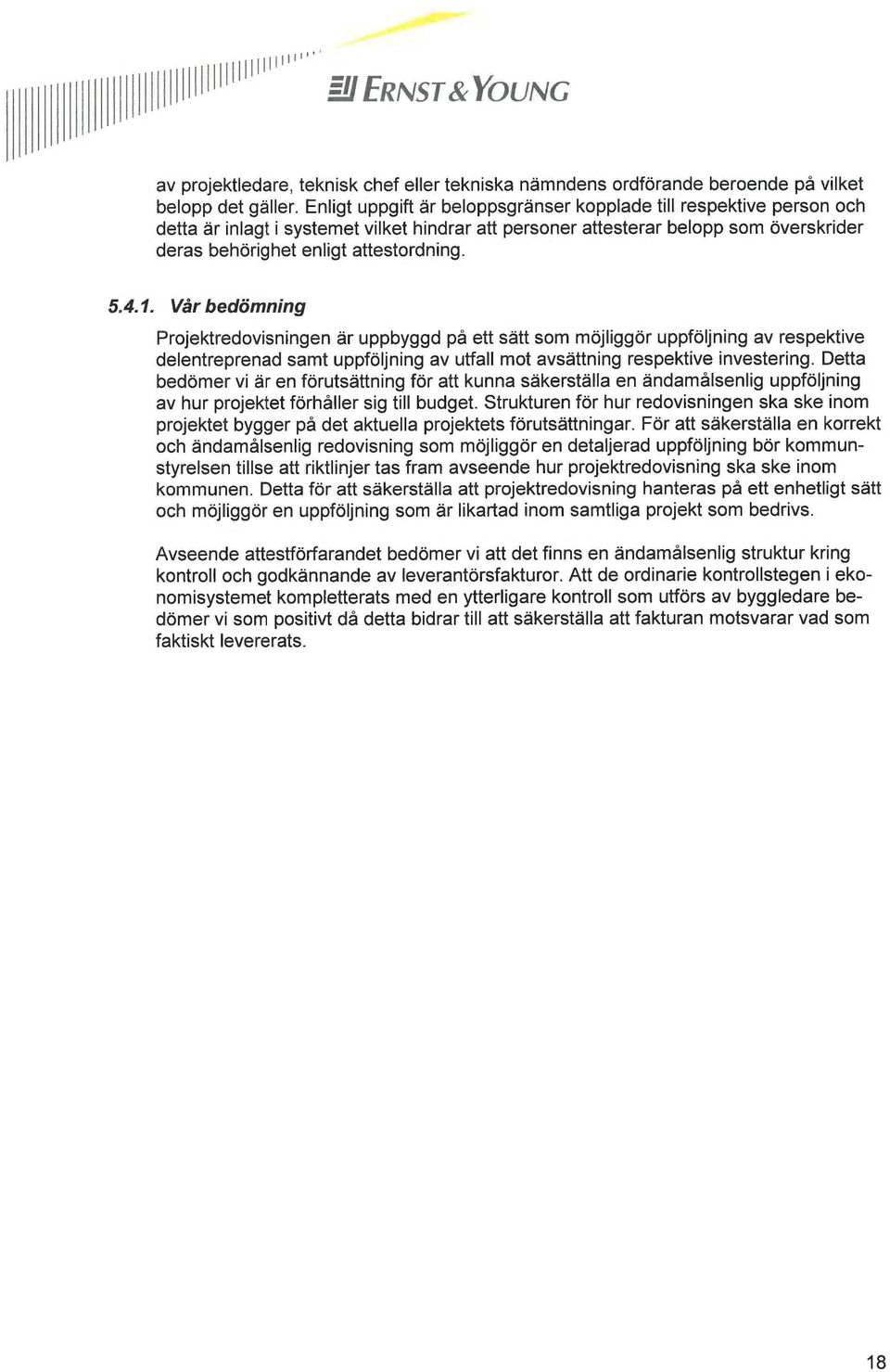 4.1. Vår bedömning Projektredovisningen är uppbyggd på ett sätt som möjliggör uppföljning av respektive delentreprenad samt uppföljning av utfall mot avsättning respektive investering.