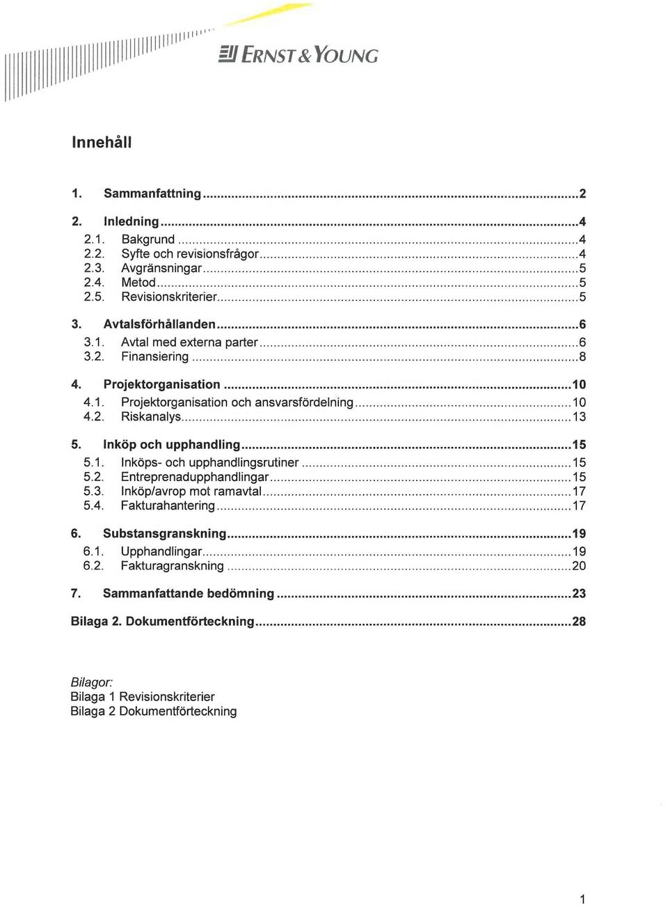 Inköp och upphandling 15 5.1. Inköps- och upphandlingsrutiner 15 5.2. Entreprenadupphandlingar 15 5.3. Inköp/avrop mot ramavtal 17 5.4. Fakturahantering 17 6.