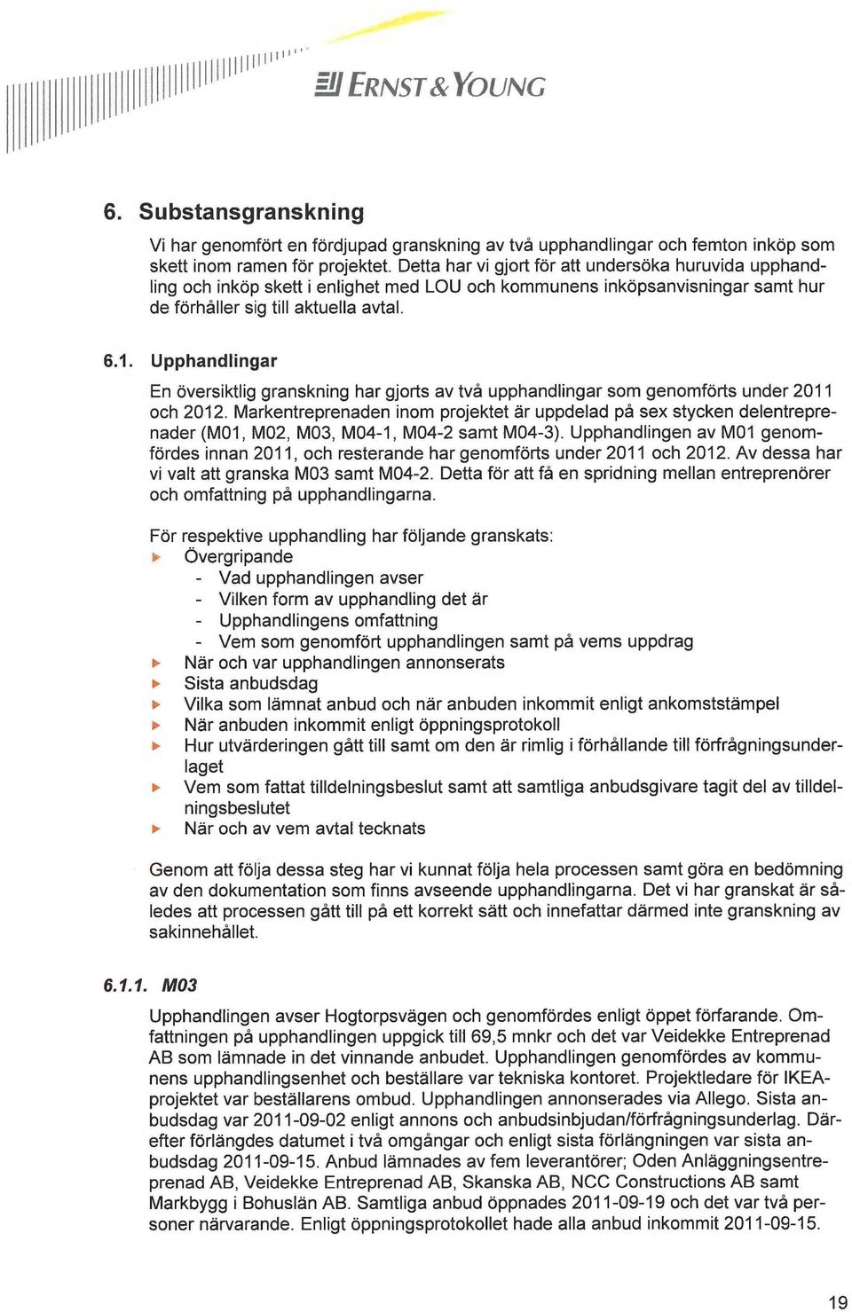 Upphandlingar En översiktlig granskning har gjorts av två upphandlingar som genomförts under 2011 och 2012.