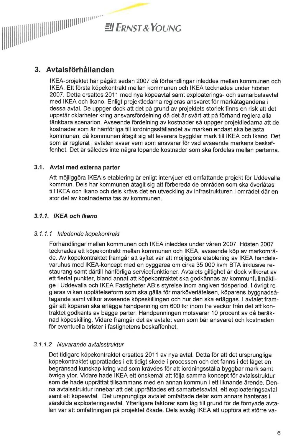 De uppger dock att det på grund av projektets storlek finns en risk att det uppstår oklarheter kring ansvarsfördelning då det är svårt att på förhand reglera alla tänkbara scenarion.