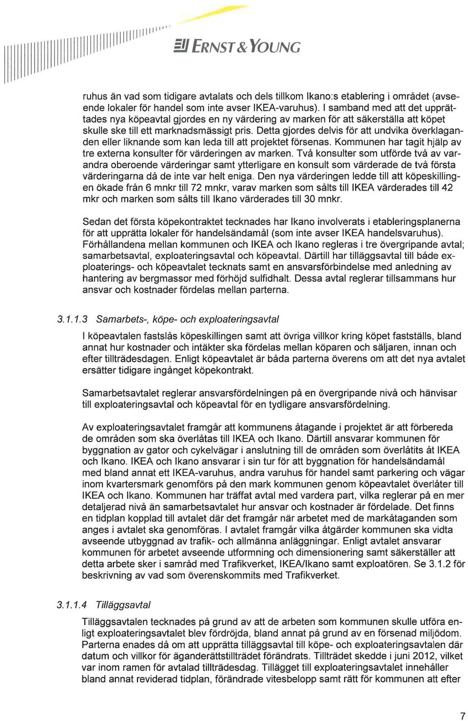 Detta gjordes delvis för att undvika överklaganden eller liknande som kan leda till att projektet försenas. Kommunen har tagit hjälp av tre externa konsulter för värderingen av marken.