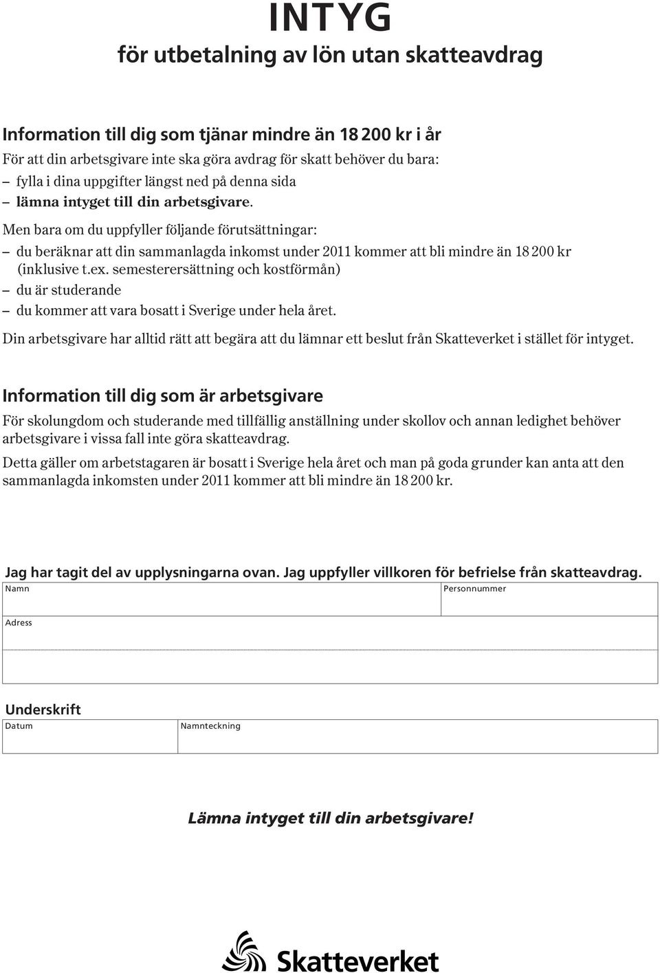 Men bara om du uppfyller följande förutsättningar : du beräknar att din sammanlagda inkomst under 2011 kommer att bli mindre än 18 200 kr ( inklusive t.ex.