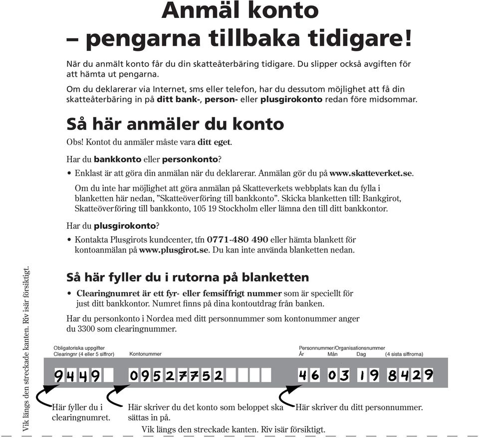 Kontot du anmäler måste vara ditt eget. Har du bankkonto eller personkonto? Enklast är att göra din anmälan när du deklarerar. Anmälan gör du på www.skatteverket.se.