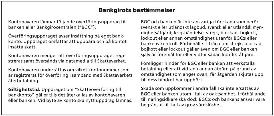 Kontohavaren underrättas om vilket kontonummer som är registrerat för överföring i samband med Skatteverkets återbetalning. Giltighetstid.